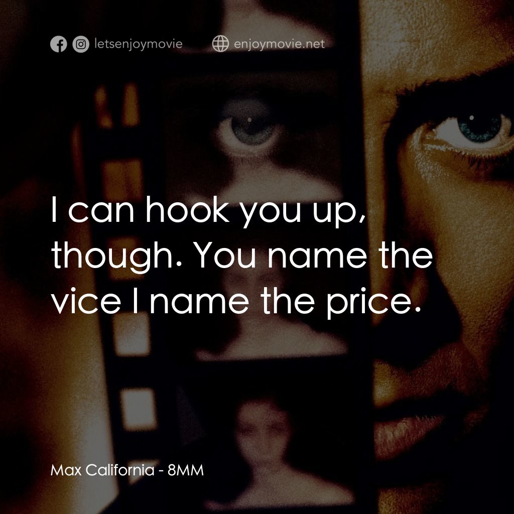 Eight Millimeter電影對白：Max California: I can hook you up, though. You name the vice I name the price.