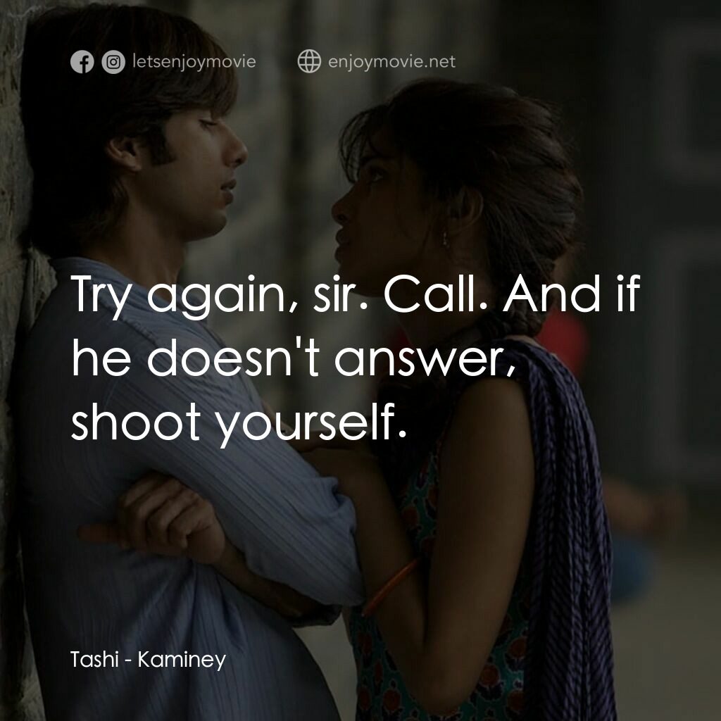 惡棍無賴電影對白：Tashi:  Try again, sir. Call. And if he doesn't answer, shoot yourself.