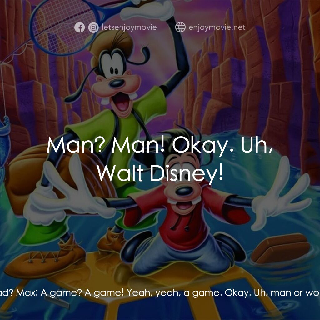 高飛電影電影對白：Max:  How about a song, Dad? Max:  A game? A game! Yeah, yeah, a game. Okay. Uh, 