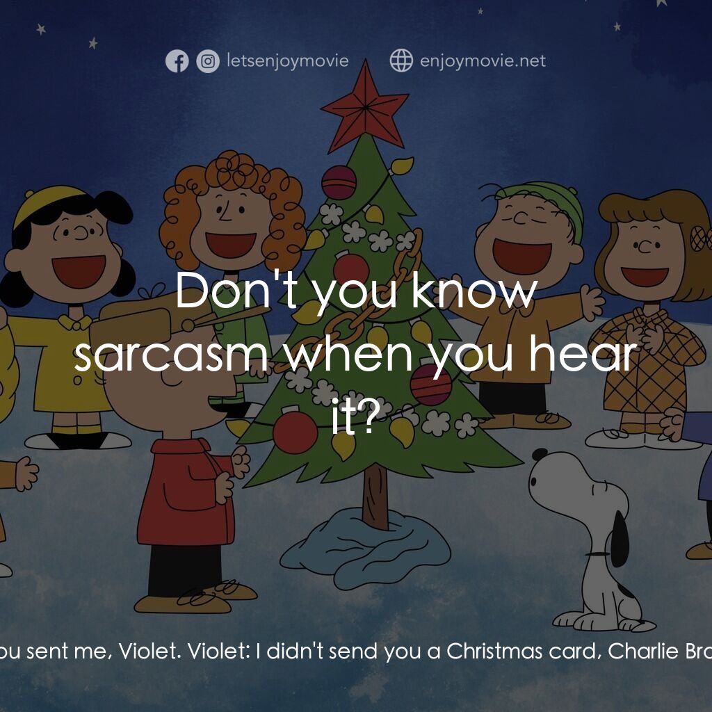 查理布朗的愉快聖誕電影對白：Charlie Brown:  Thanks for the Christmas card you sent me, Violet. Violet:  I did