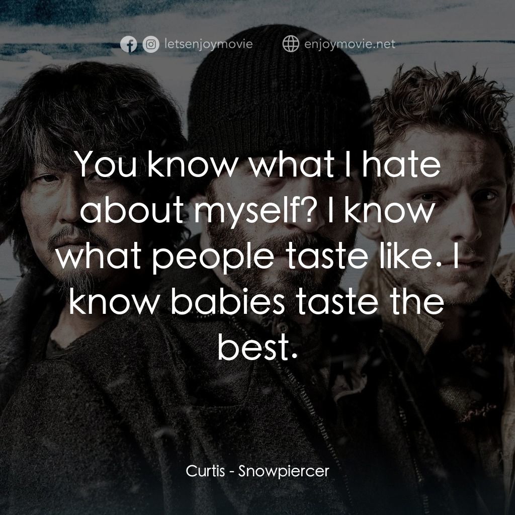 末日列車電影對白：Curtis: You know what I hate about myself? I know what people taste like. I know 