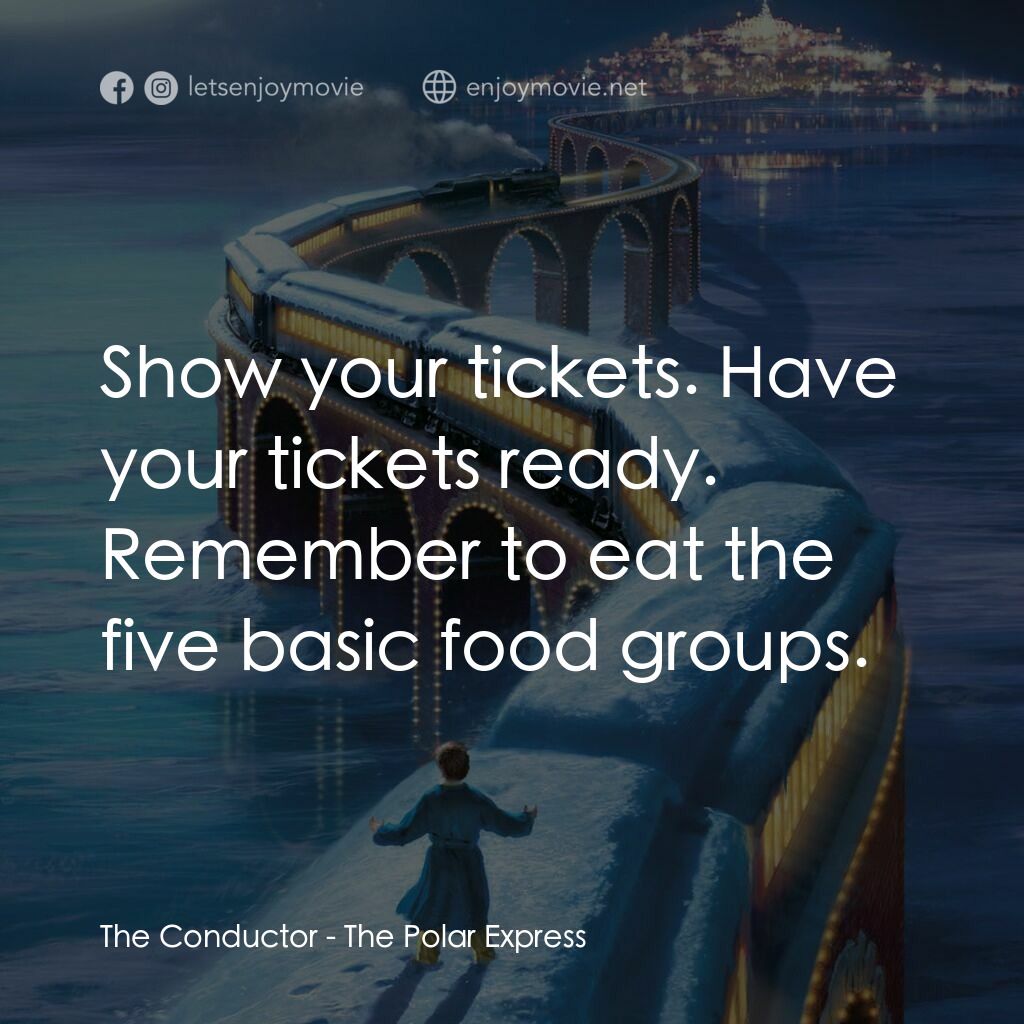 北極特快車電影對白：The Conductor:  Show your tickets. Have your tickets ready. Remember to eat the f