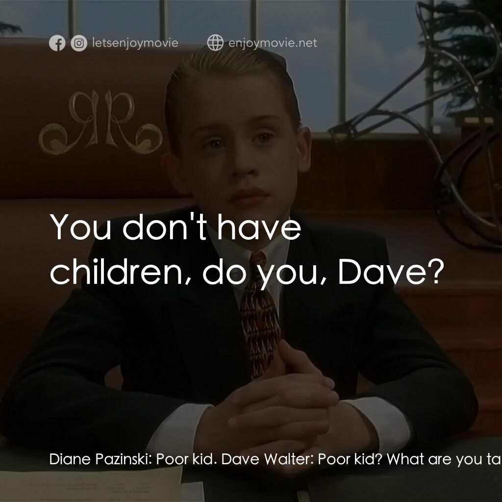 財神當家電影對白：Diane Pazinski:  Poor kid. Dave Walter:  Poor kid? What are you talking about? He