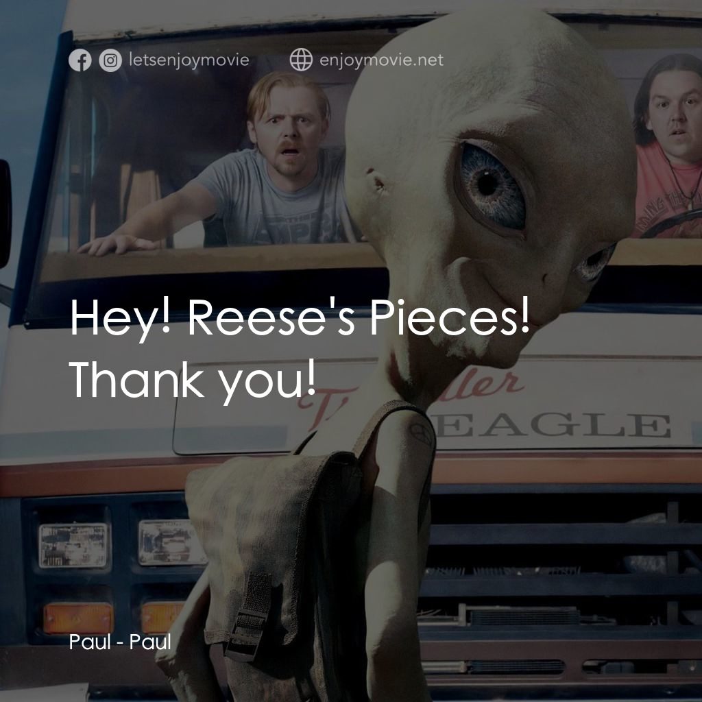 我們撞到外星人電影對白：Paul: Hey! Reese's Pieces! Thank you!