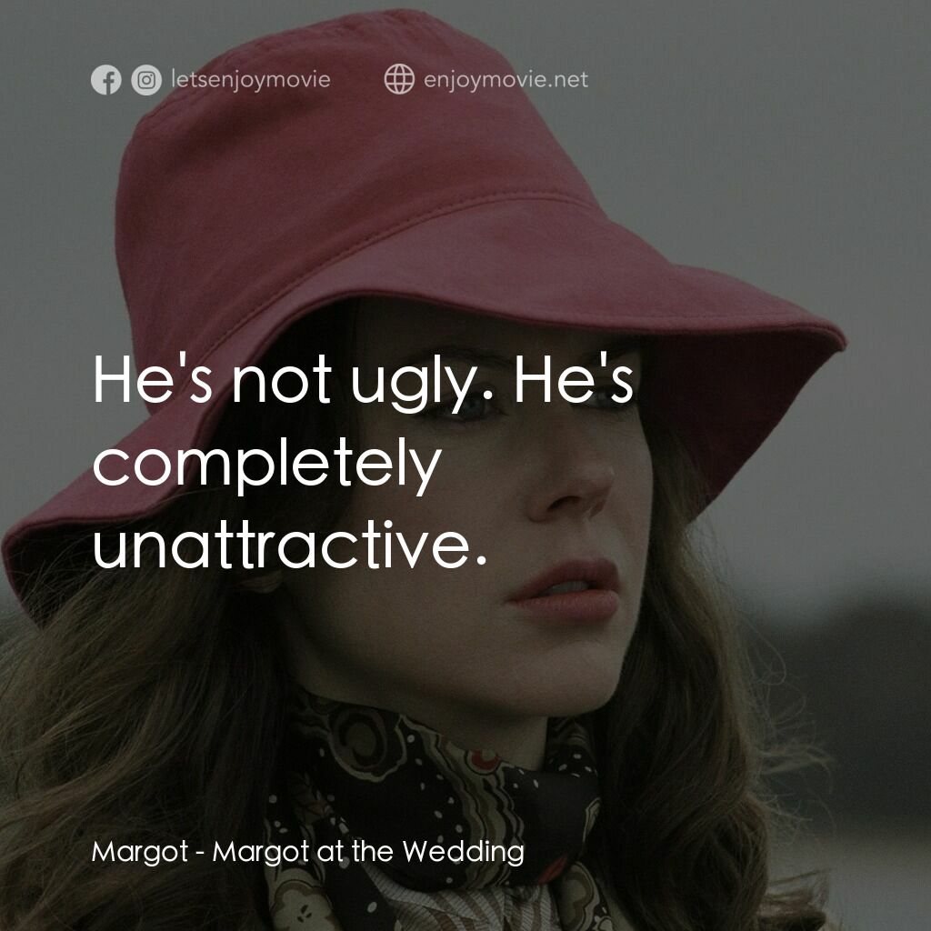 婚禮的祝褔電影對白：Margot:  He's not ugly. He's completely unattractive.