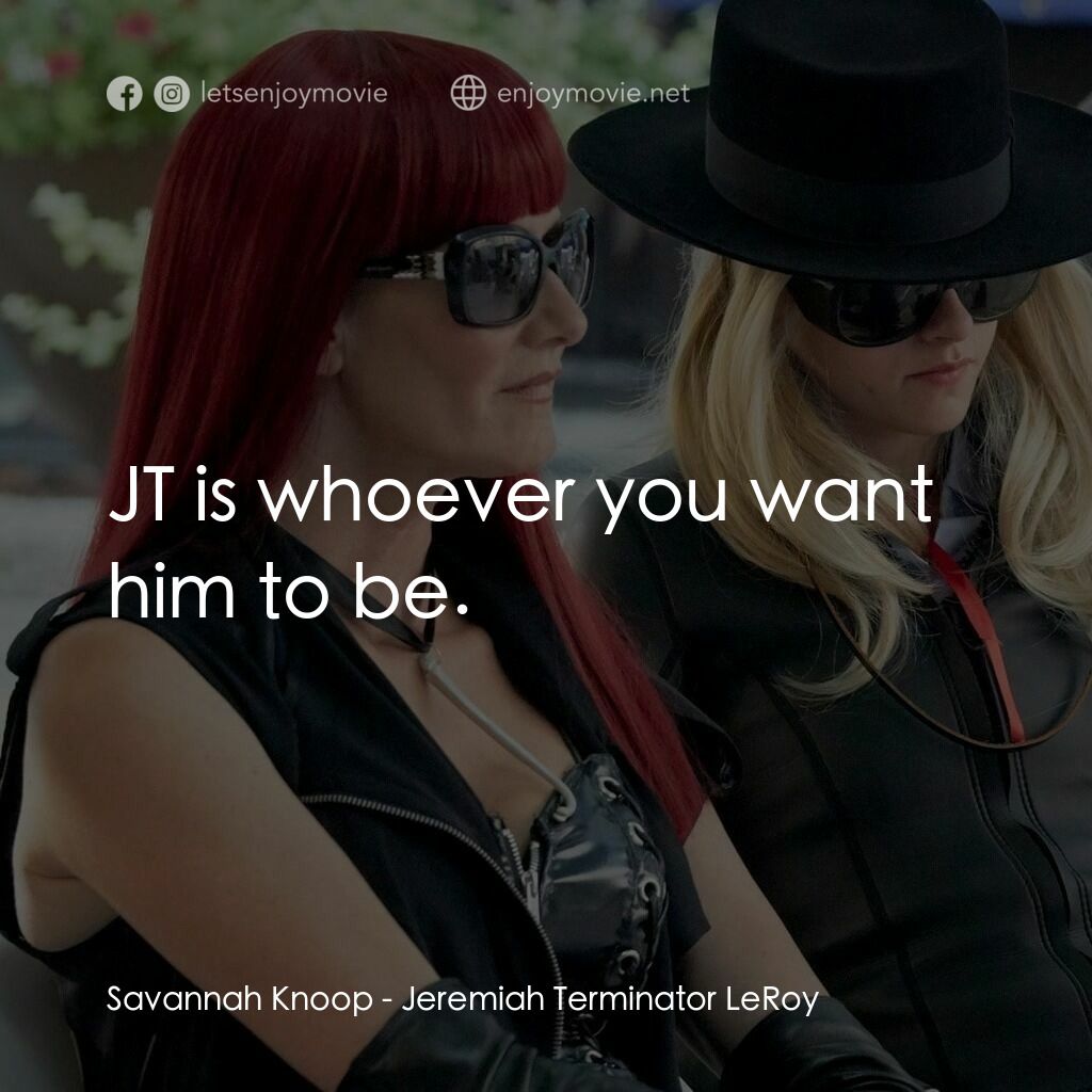 JT·萊羅伊電影對白：Savannah Knoop:  JT is whoever you want him to be.