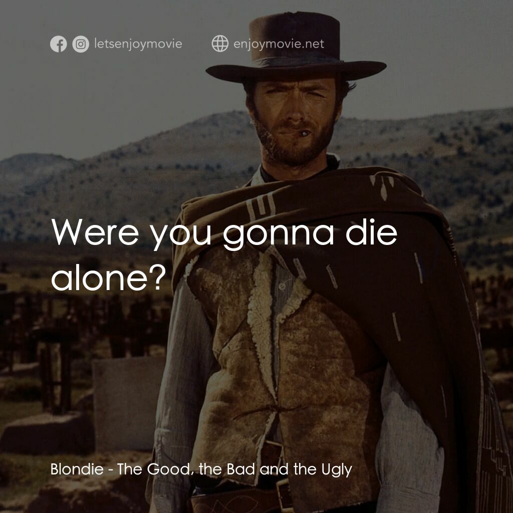 獨行俠決鬥地獄門電影對白：Blondie:  Were you gonna die alone?