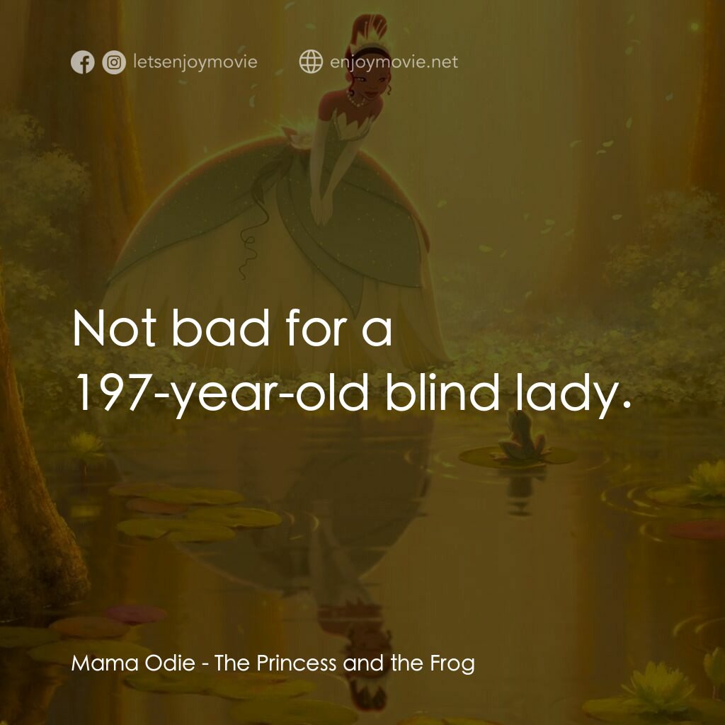 公主與青蛙電影對白：Mama Odie:  Not bad for a 197-year-old blind lady.
