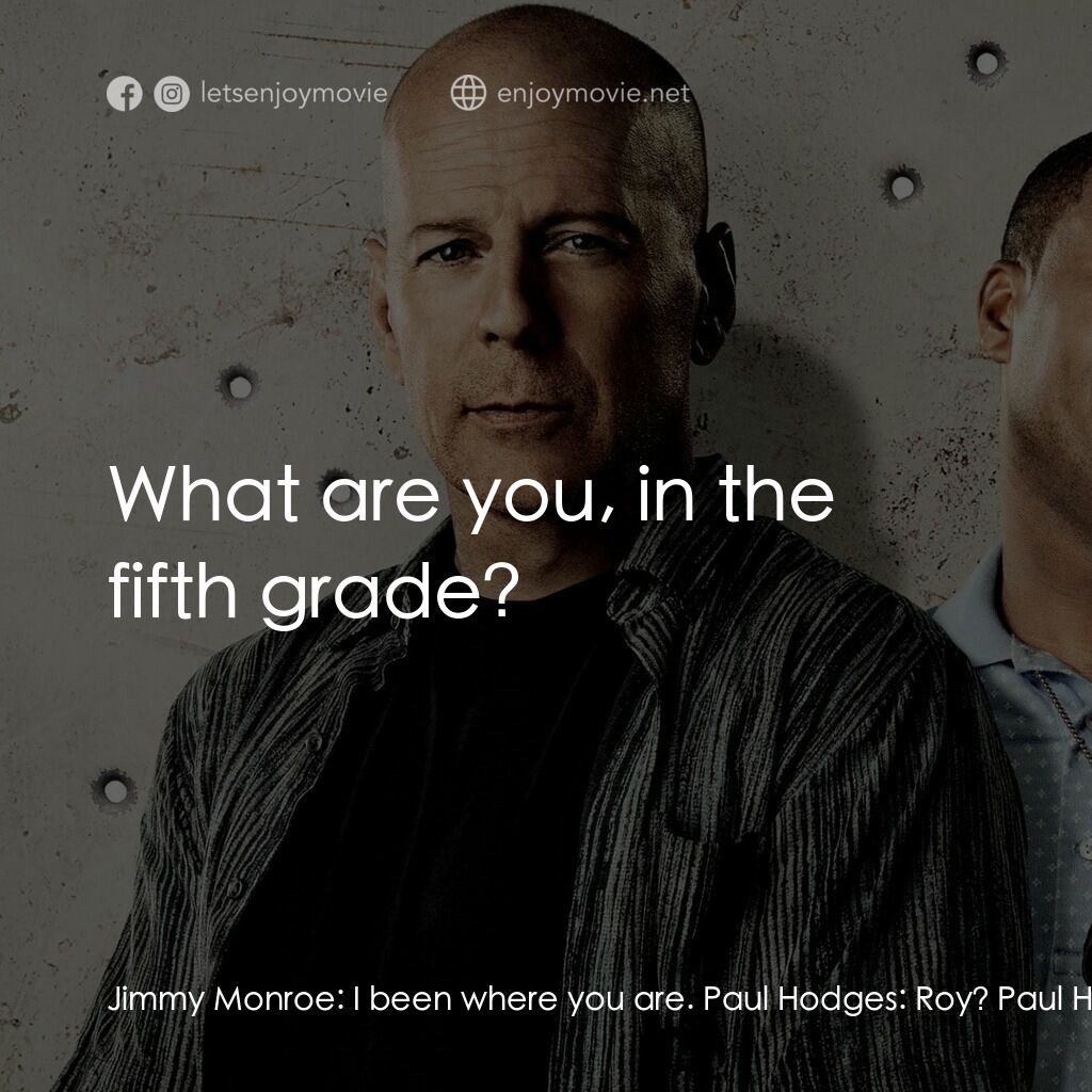 警界雙殺電影對白：Jimmy Monroe:  I been where you are. Paul Hodges:  Roy? Paul Hodges:  C'mere, man