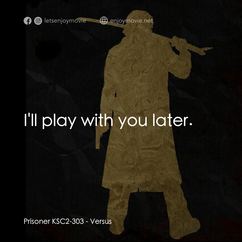千年決鬥電影對白：Prisoner KSC2-303:  I'll play with you later.