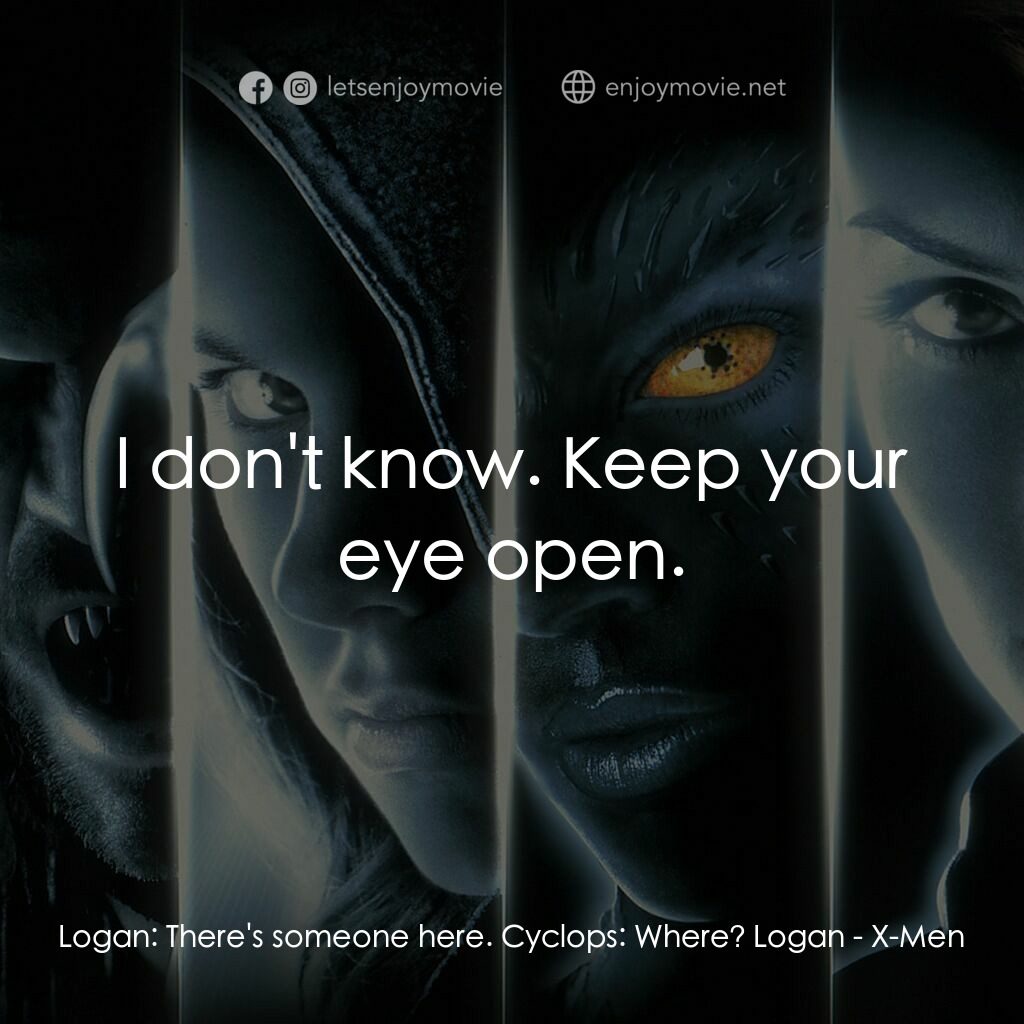 變種特攻電影對白：Logan:  There's someone here. Cyclops:  Where? Logan:  I don't know. Keep your ey