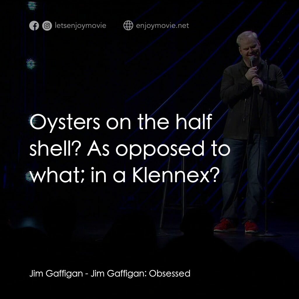 吉姆·加菲根：笑料上癮電影對白：Jim Gaffigan:  Oysters on the half shell? As opposed to what; in a Klennex?