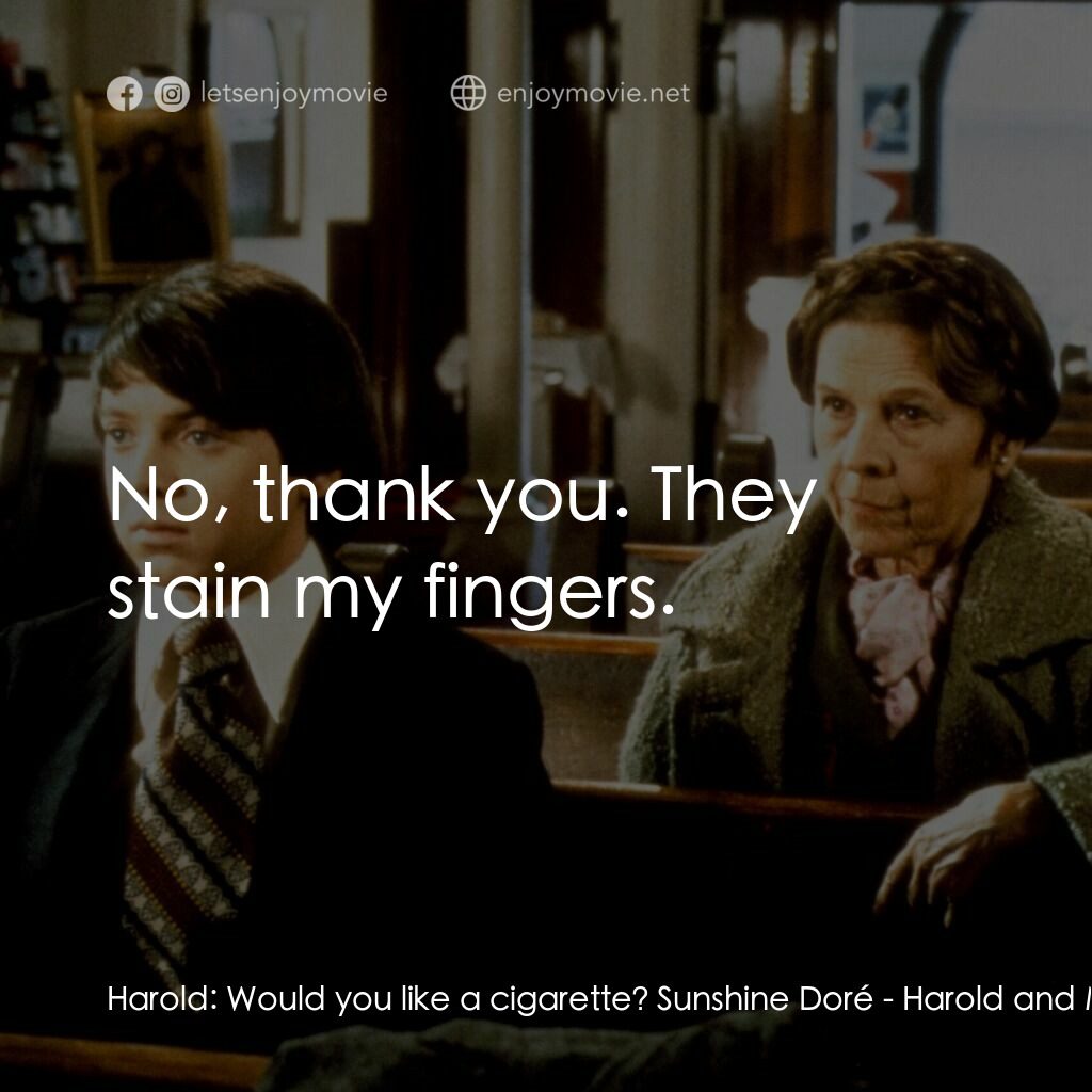 哈洛與茂德電影對白：Harold:  Would you like a cigarette? Sunshine Doré:  No, thank you. They stain my