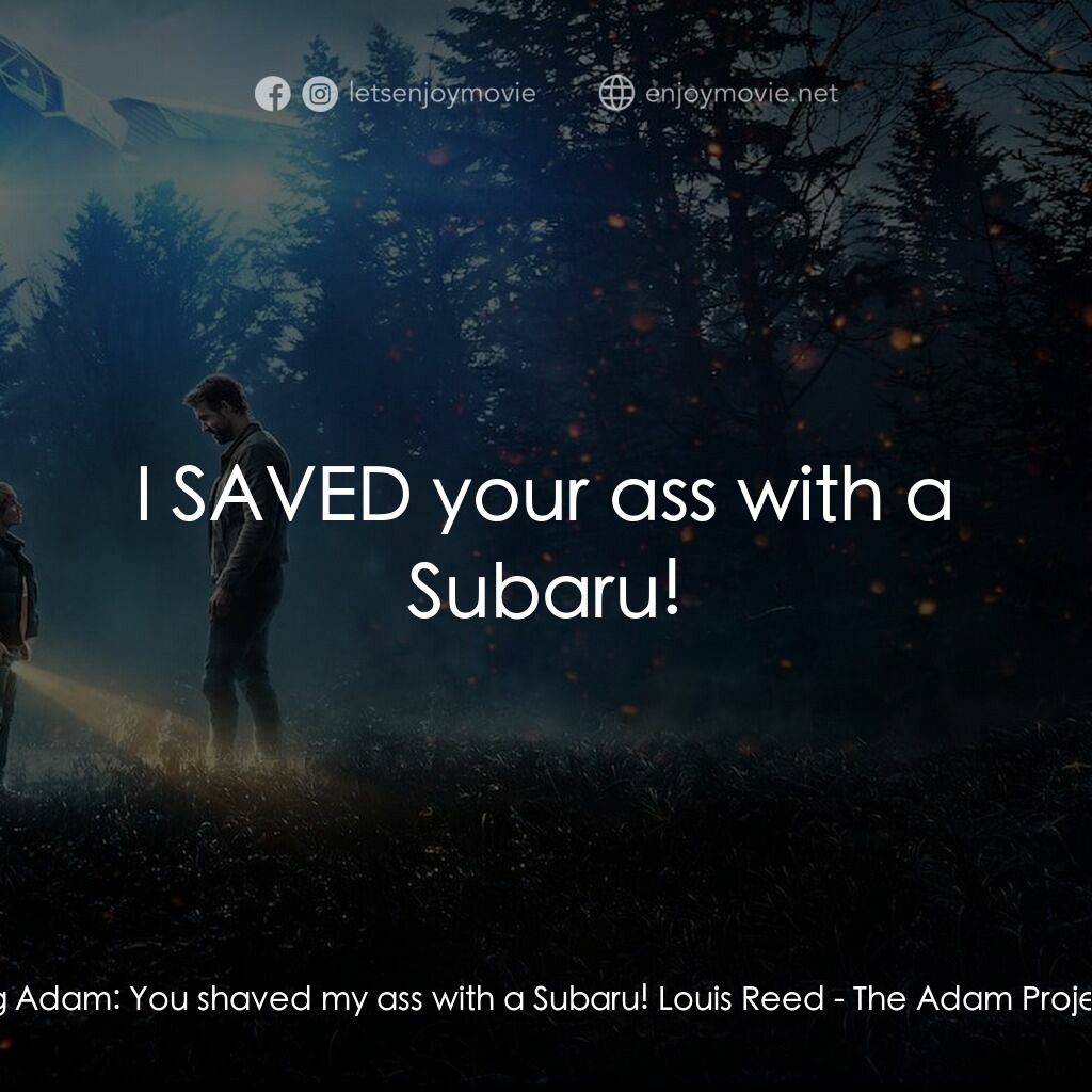 超時空亞當計畫電影對白：Big Adam:  You shaved my ass with a Subaru! Louis Reed:  I SAVED your ass with a 