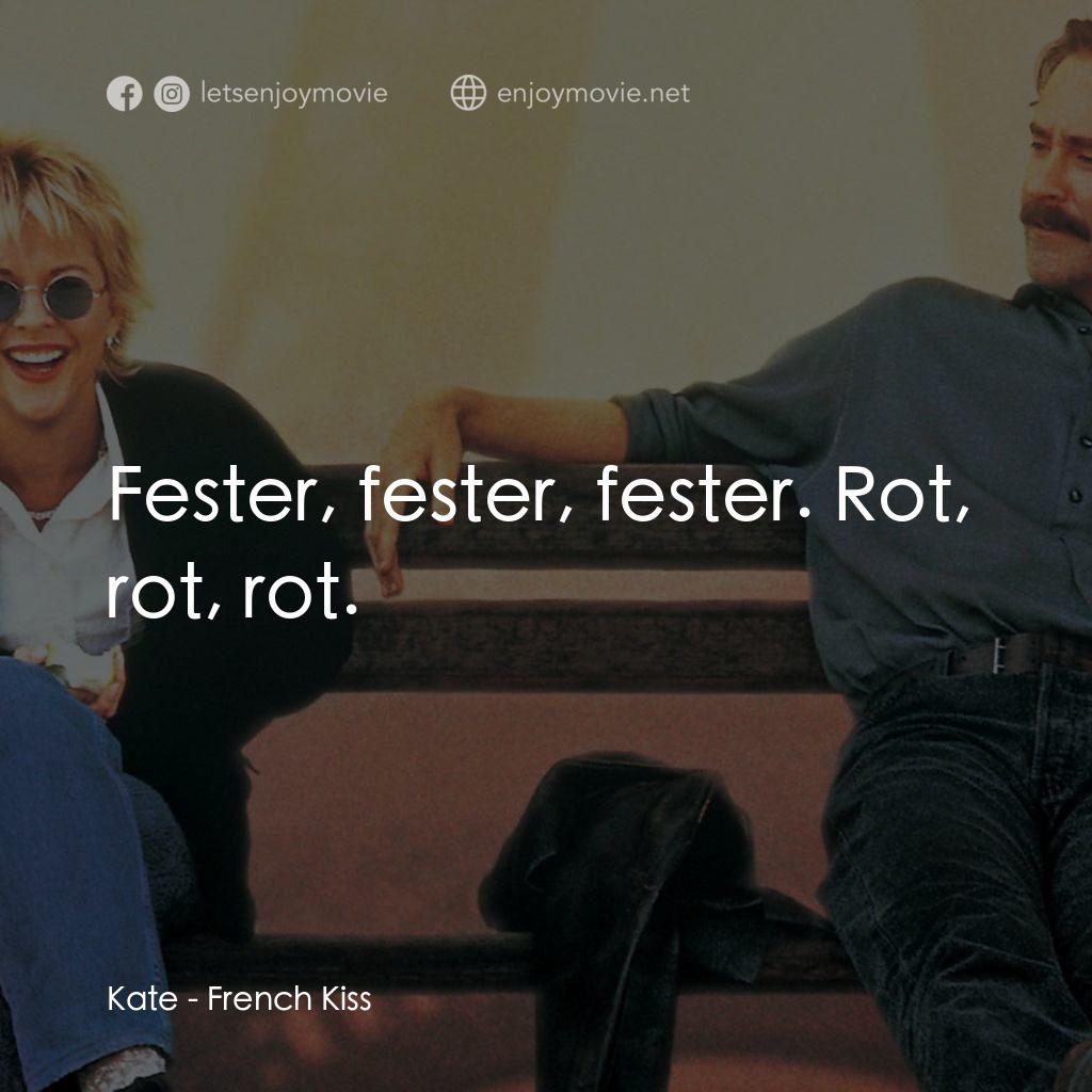 情定巴黎經典對白：Kate: Fester, fester, fester. Rot, rot, rot.