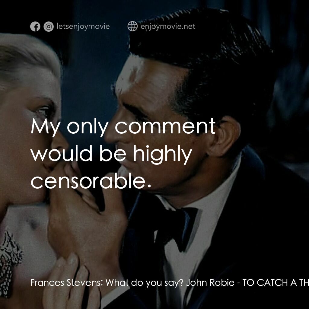 捉賊記電影對白：Frances Stevens:  What do you say? John Robie:  My only comment would be highly c