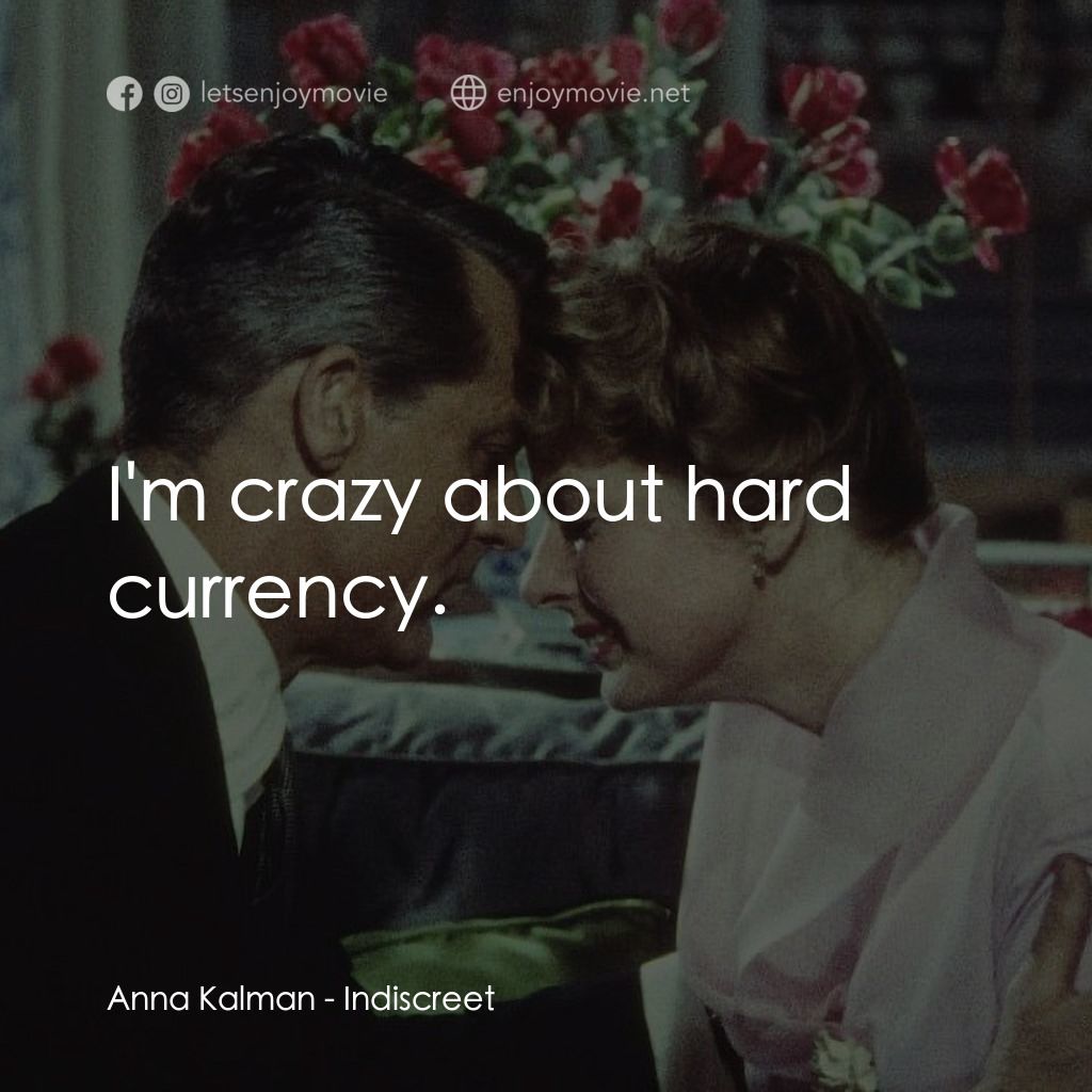 Indiscreet電影對白：Anna Kalman: I'm crazy about hard currency.