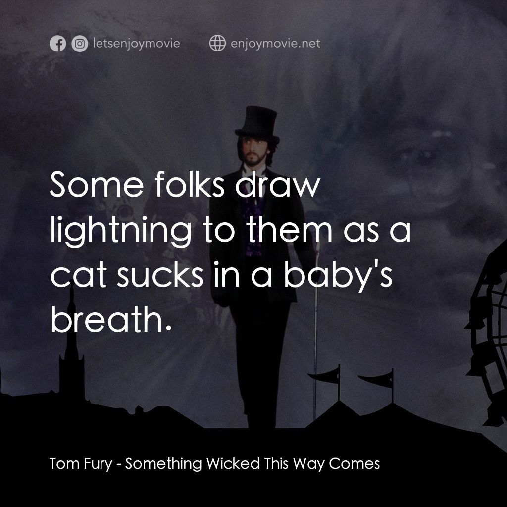 魔法嘉年華經典對白：Tom Fury: Some folks draw lightning to them as a cat sucks in a baby's breath.