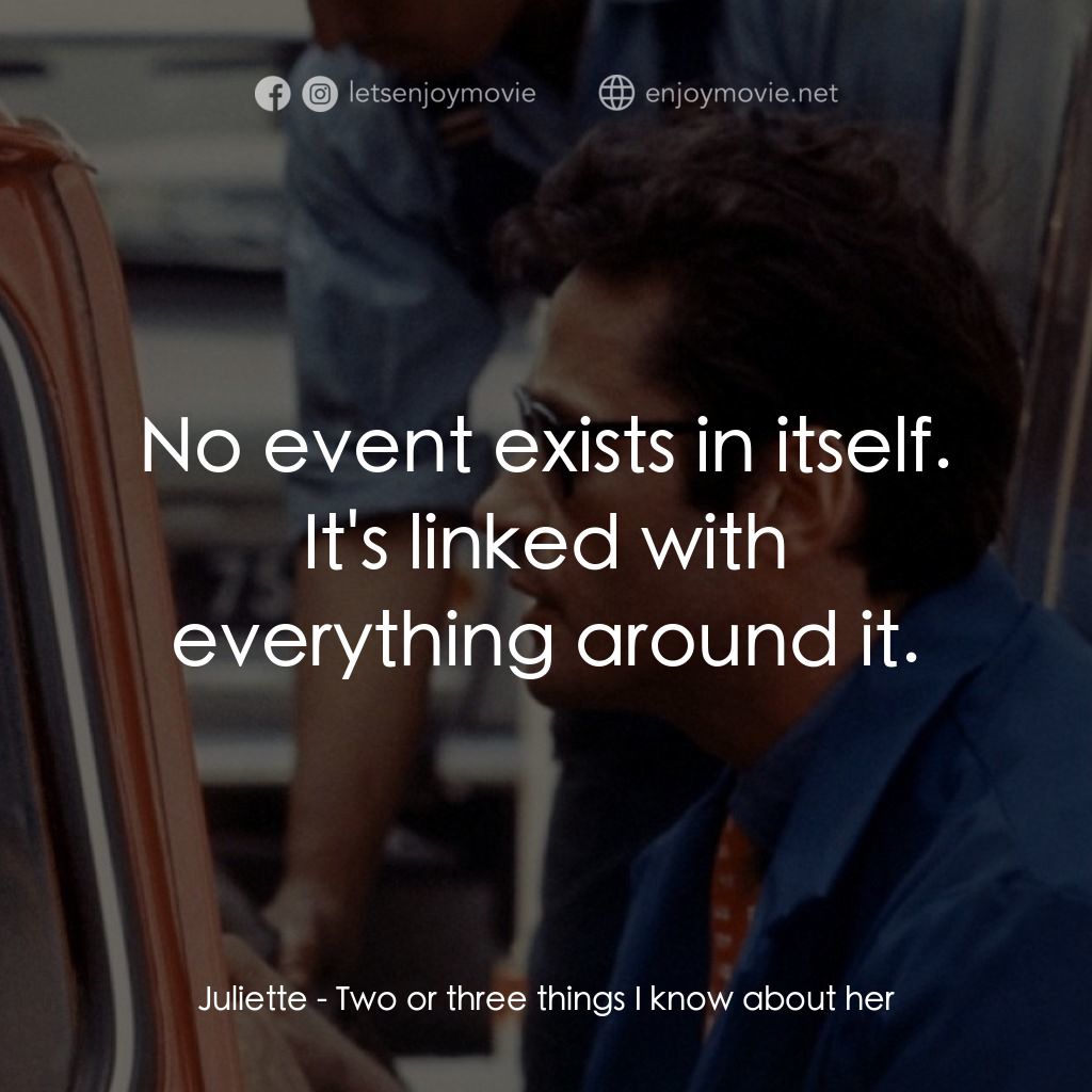 我所知道她的二三事電影對白：Juliette: No event exists in itself. It's linked with everything around it.