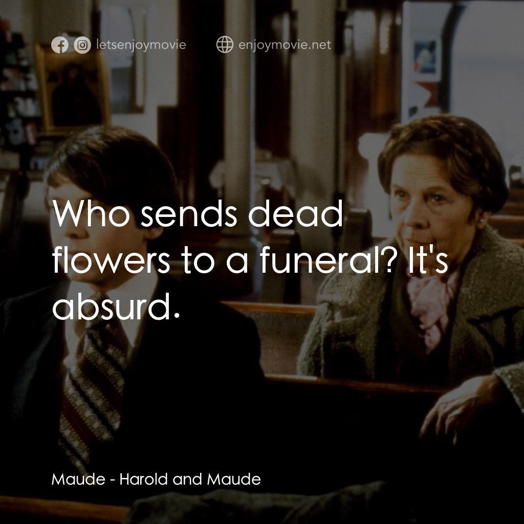 哈洛與茂德電影對白：Maude: Who sends dead flowers to a funeral? It's absurd.