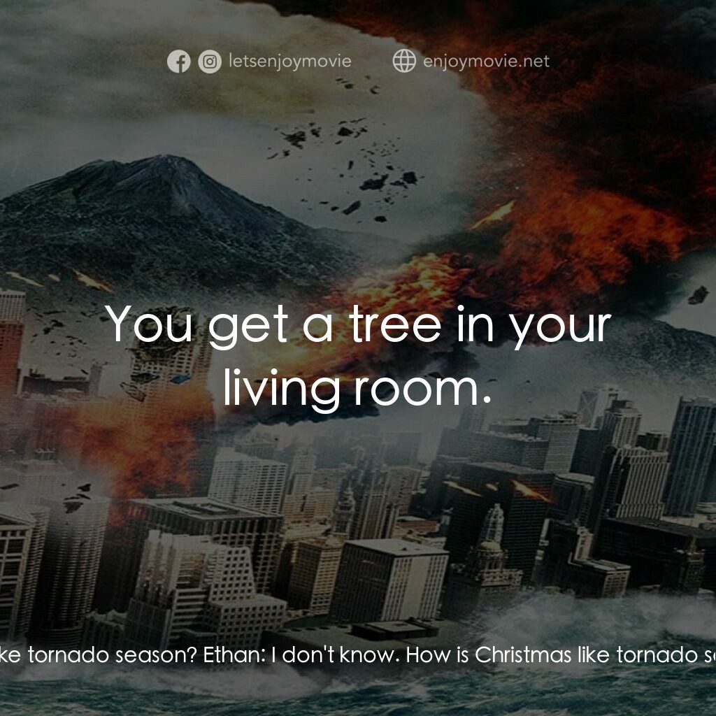 F6 Twister電影對白：Zack:  How's Christmas like tornado season? Ethan:  I don't know. How is Christma