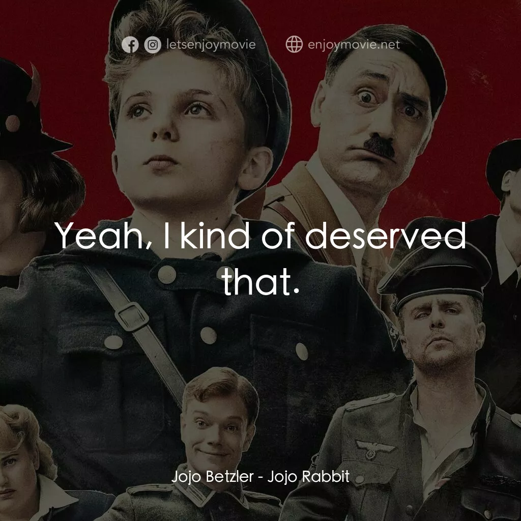 陽光兔仔兵電影對白：Jojo Betzler:  Yeah, I kind of deserved that.