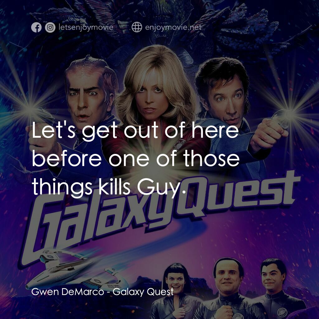 驚爆銀河系電影對白：Gwen DeMarco:  Let's get out of here before one of those things kills Guy.