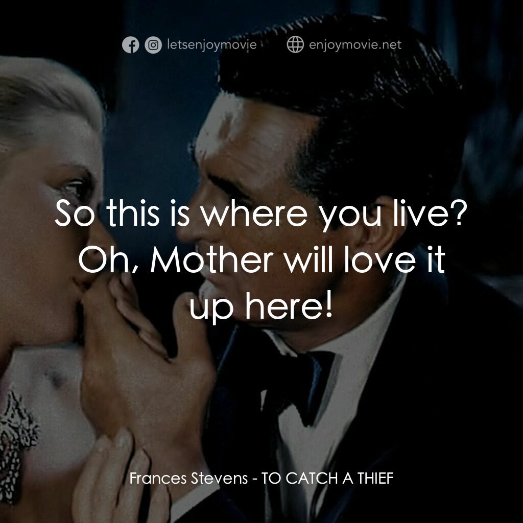 捉賊記電影對白：Frances Stevens:  So this is where you live? Oh, Mother will love it up here!