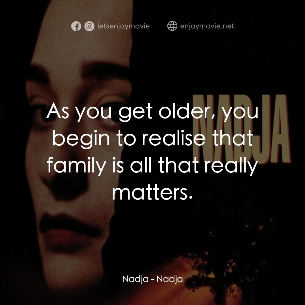 嗜血輪回電影對白：Nadja:  As you get older, you begin to realise that family is all that really mat