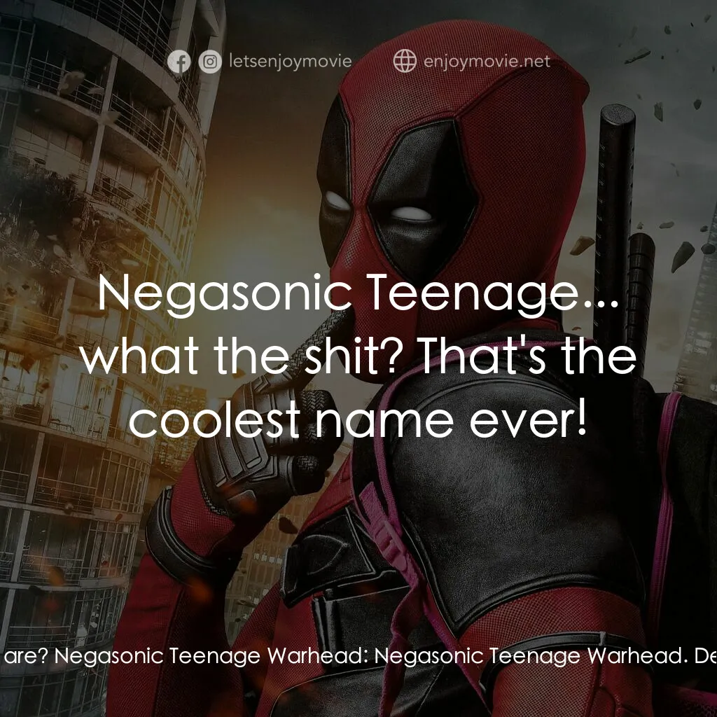 死侍：不死現身電影對白：Deadpool:  And you are? Negasonic Teenage Warhead:  Negasonic Teenage Warhead. De