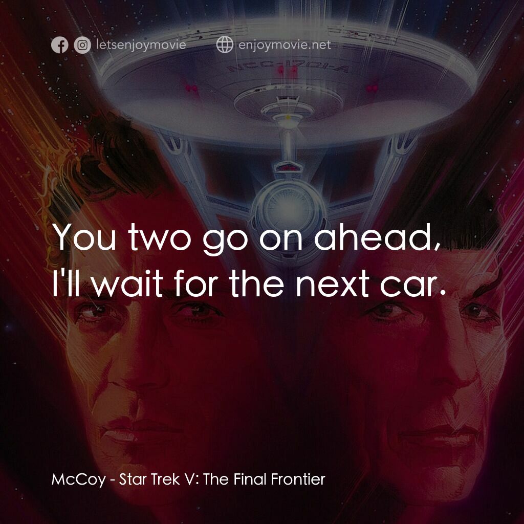 星艦迷航記 V：終極先鋒電影對白：McCoy:  You two go on ahead, I'll wait for the next car.