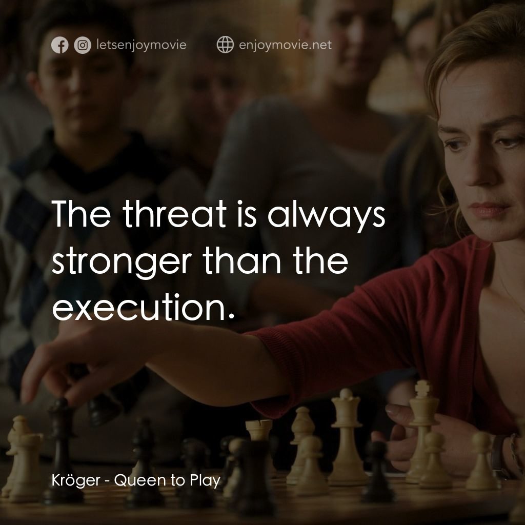 Queen to Play電影對白：Kröger: The threat is always stronger than the execution.