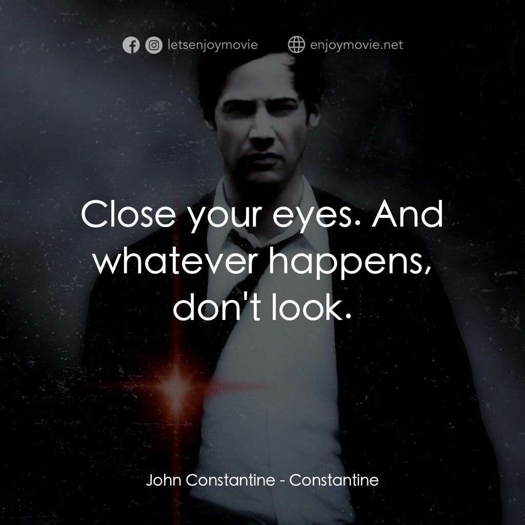 魔間行者電影對白：John Constantine:  Close your eyes. And whatever happens, don't look.