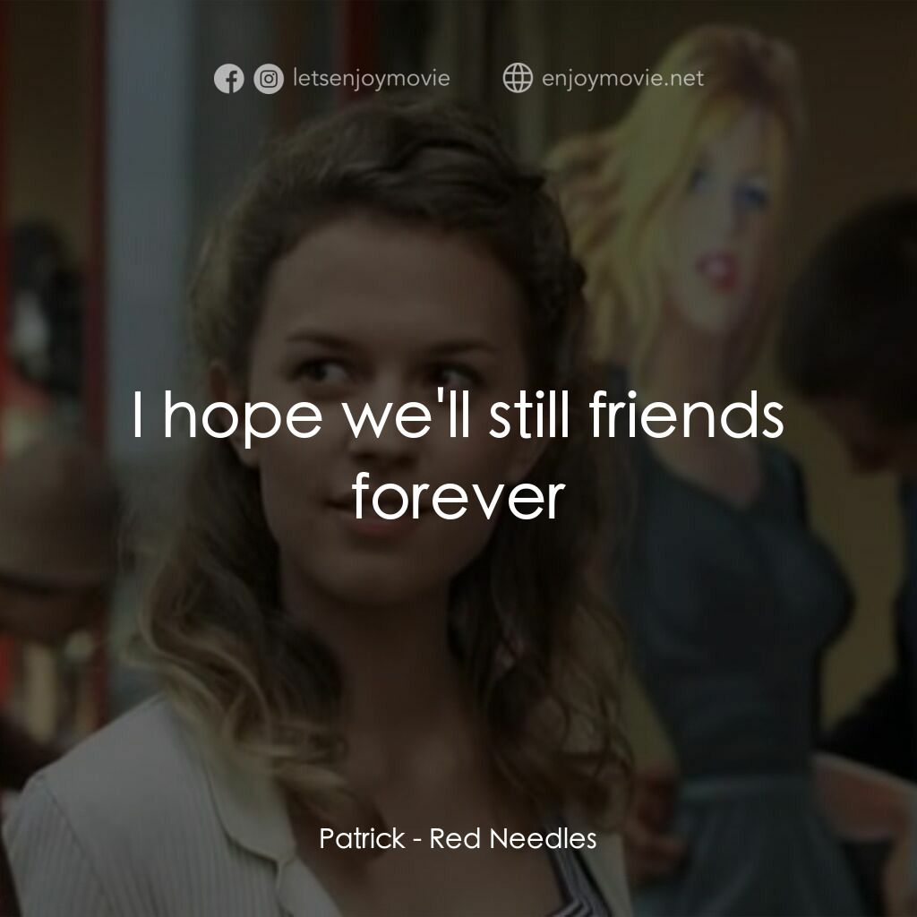 Red Needles電影對白：Patrick:  I hope we'll still friends forever
