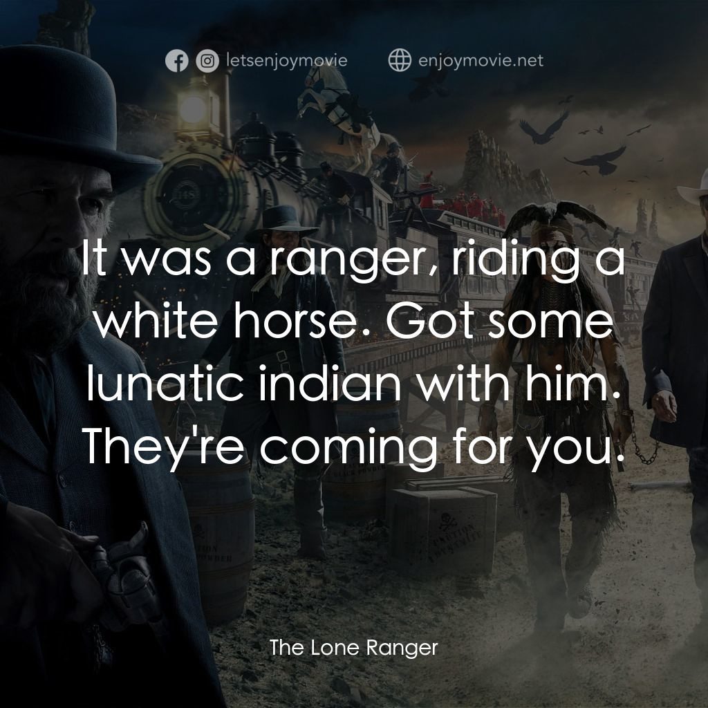 獨行俠電影對白：It was a ranger, riding a white horse. Got some lunatic indian with him. They're 