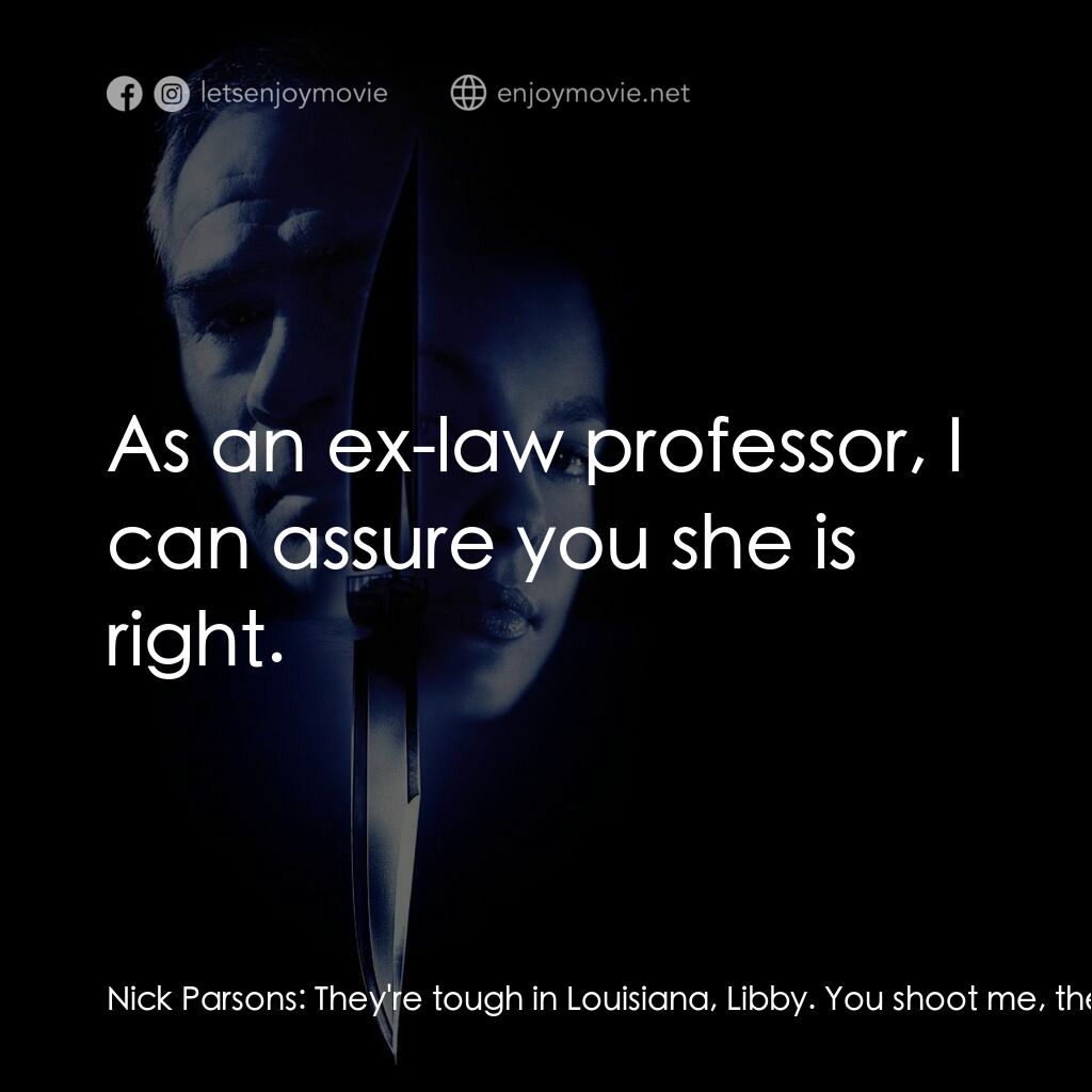 致命追緝令電影對白：Nick Parsons:  They're tough in Louisiana, Libby. You shoot me, they'll give you 