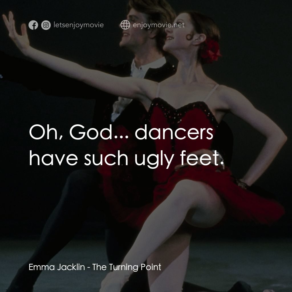 轉折點經典對白：Emma Jacklin: Oh, God... dancers have such ugly feet.