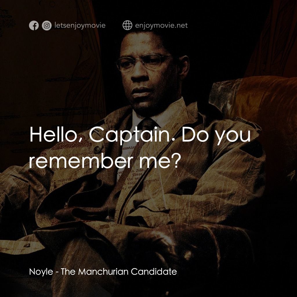 洗腦密令電影對白：Noyle: Hello, Captain. Do you remember me?
