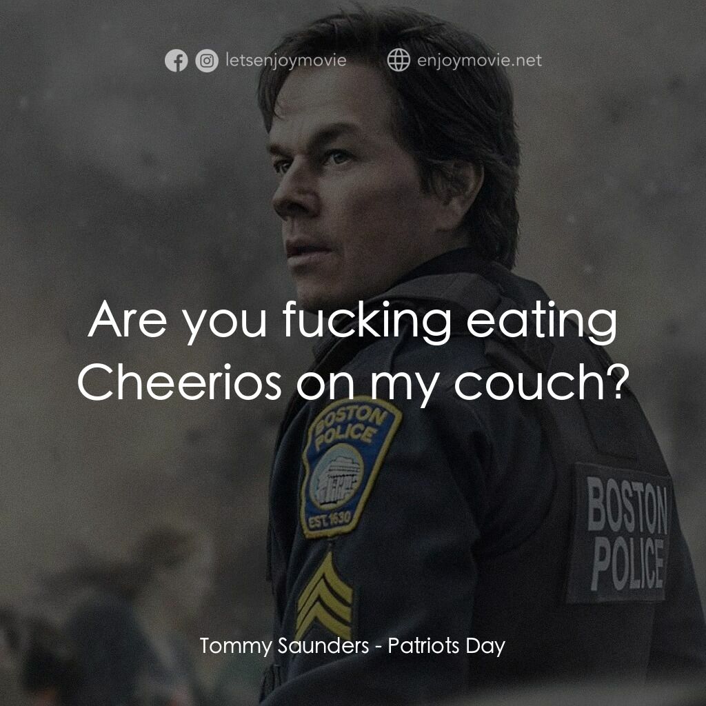 愛國者行動電影對白：Tommy Saunders:  Are you fucking eating Cheerios on my couch?