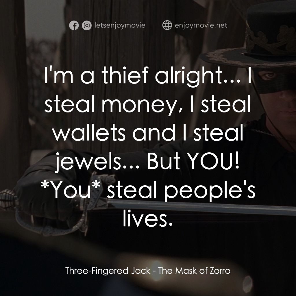 黑俠梭羅電影對白：Three-Fingered Jack: I'm a thief alright... I steal money, I steal wallets and I 