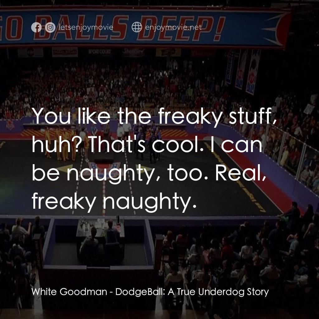 鐵男躲避球電影對白：White Goodman: You like the freaky stuff, huh? That's cool. I can be naughty, too