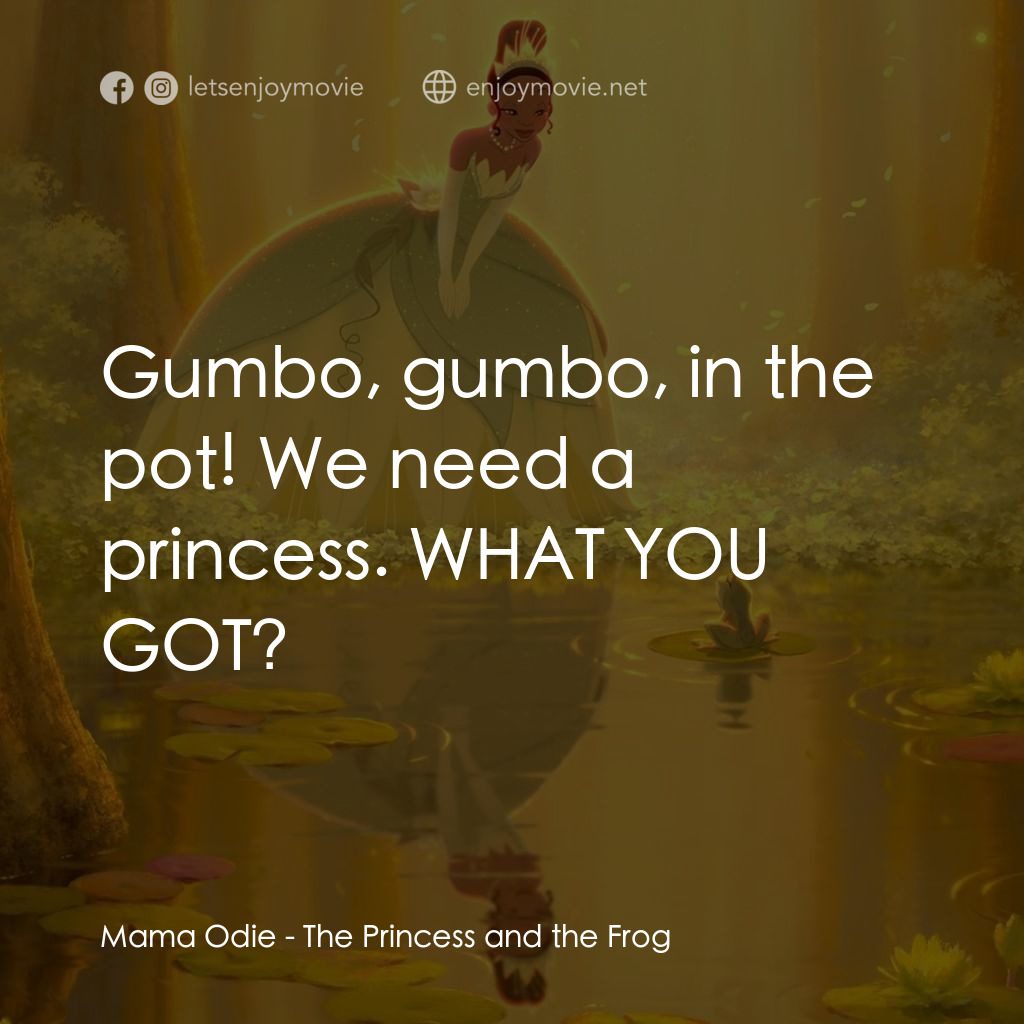 公主與青蛙電影對白：Mama Odie: Gumbo, gumbo, in the pot! We need a princess. WHAT YOU GOT?