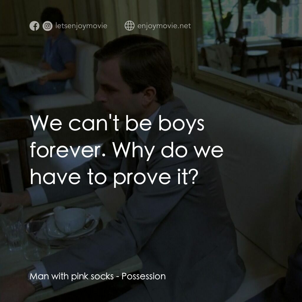 着魔電影對白：Man with pink socks:  We can't be boys forever. Why do we have to prove it?