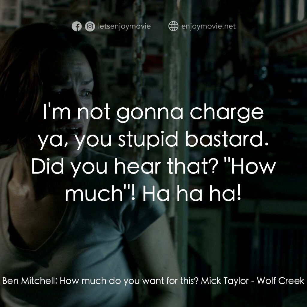 鬼哭狼嚎電影對白：Ben Mitchell:  How much do you want for this? Mick Taylor:  I'm not gonna charge 