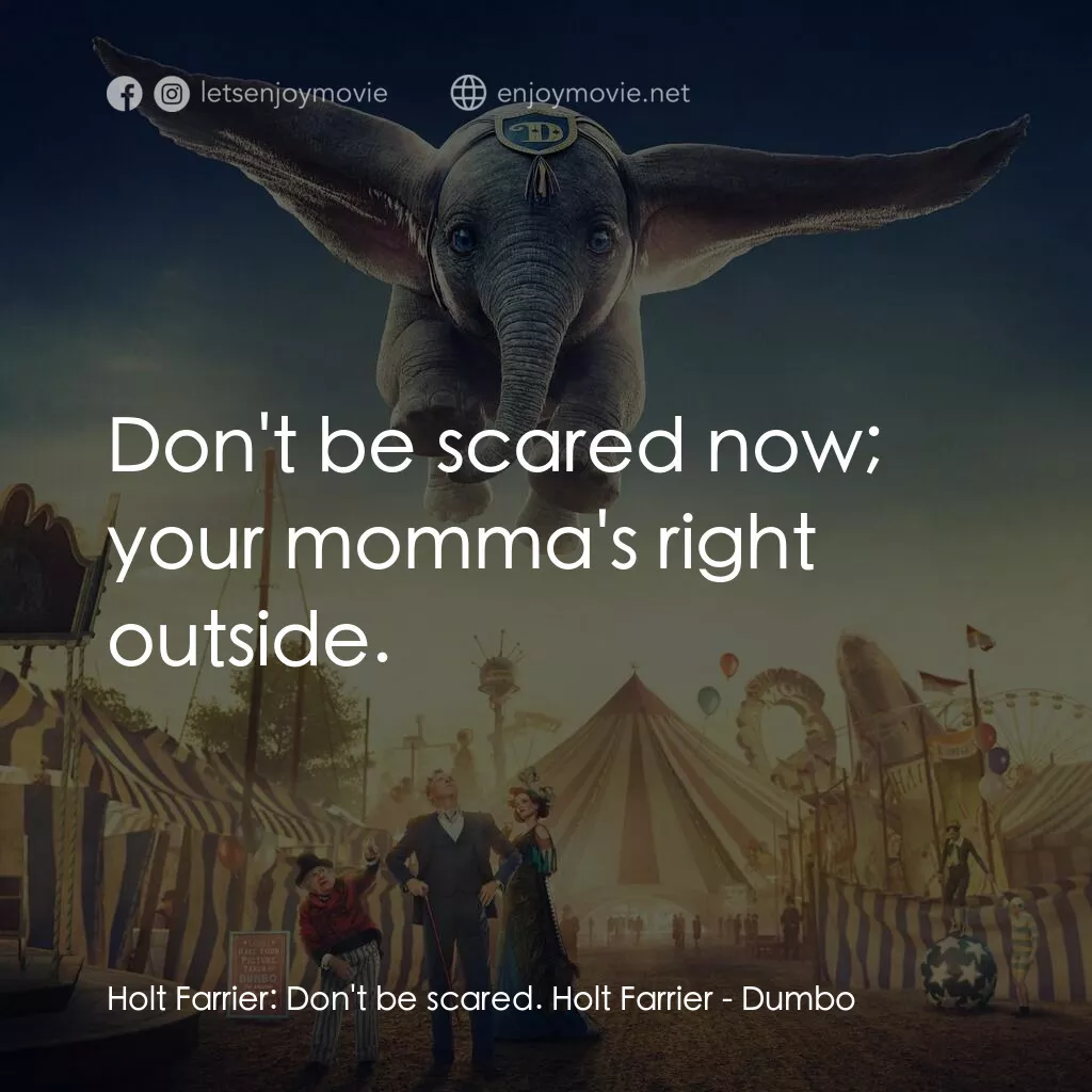 小飛象電影對白：Holt Farrier:  Don't be scared. Holt Farrier:  Don't be scared now; your momma's 
