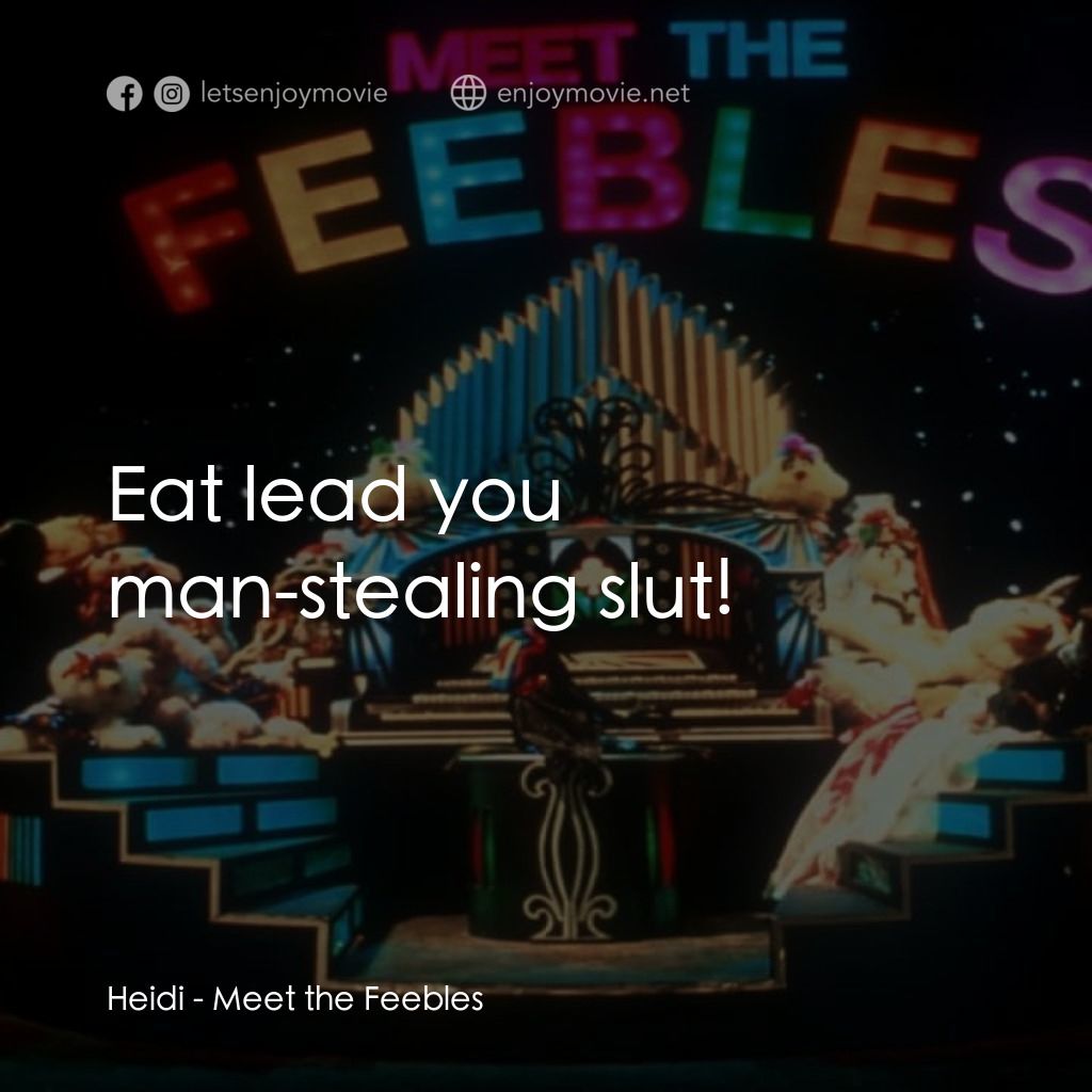 Meet the Feebles經典對白：Heidi: Eat lead you man-stealing slut!