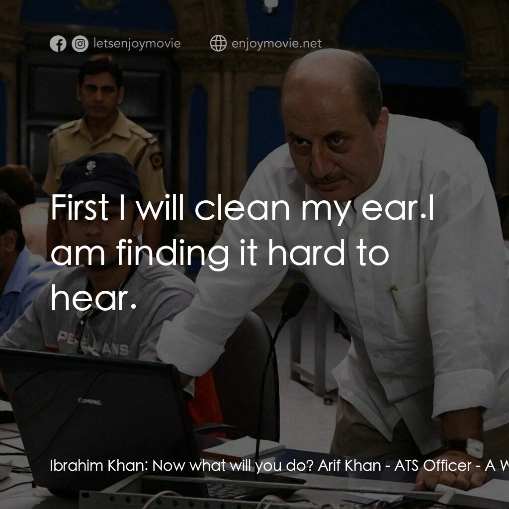 一個星期三的下午電影對白：Ibrahim Khan:  Now what will you do? Arif Khan - ATS Officer:  First I will clean