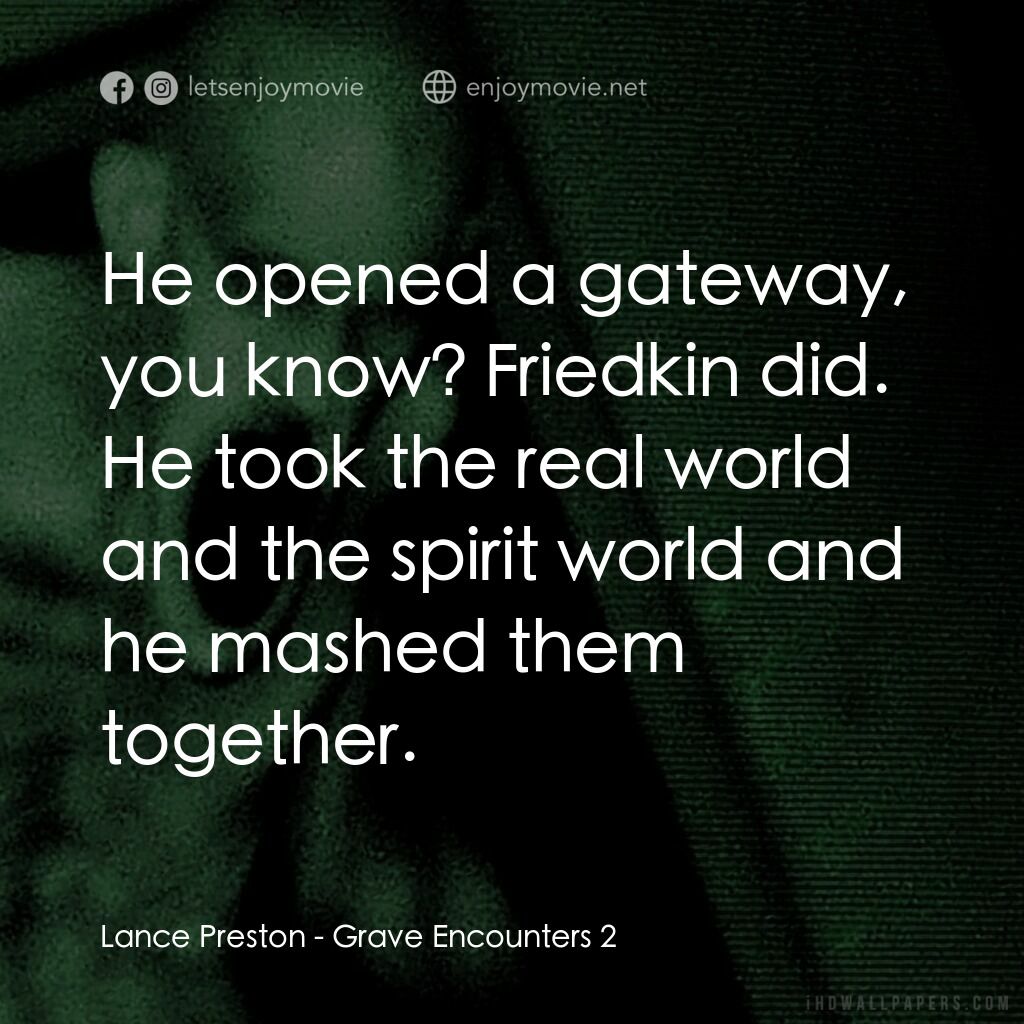預見亡靈2電影對白：Lance Preston:  He opened a gateway, you know? Friedkin did. He took the real wor
