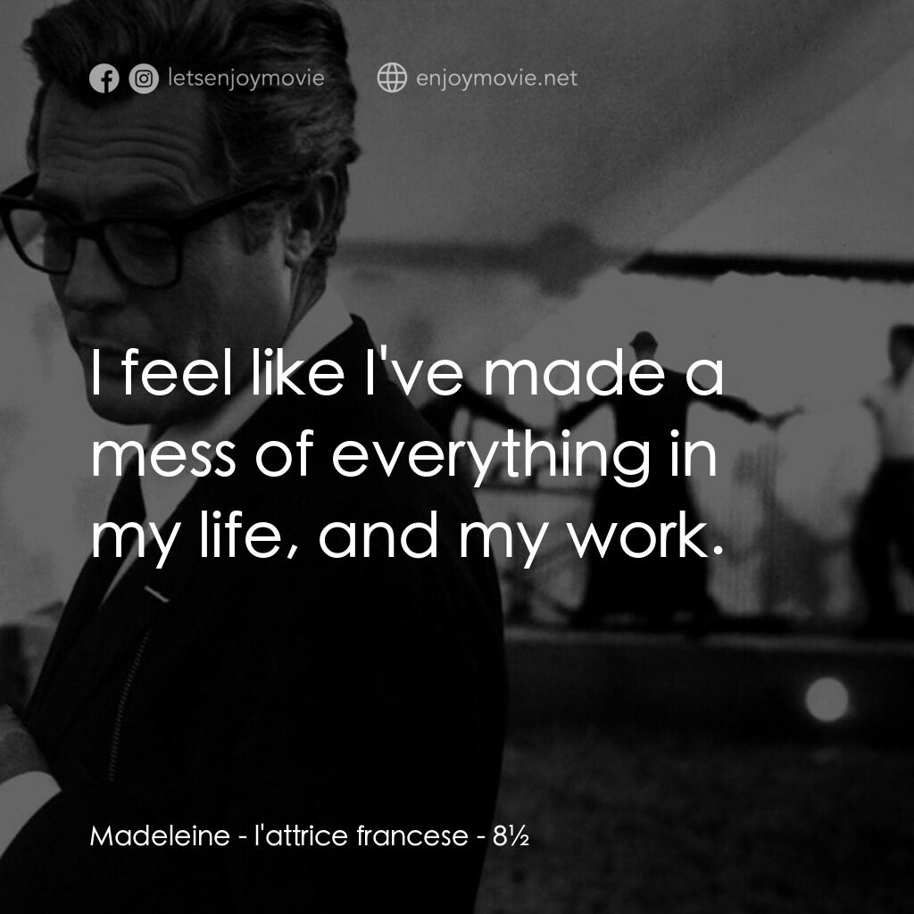 八部半電影對白：Madeleine - l'attrice francese:  I feel like I've made a mess of everything in my