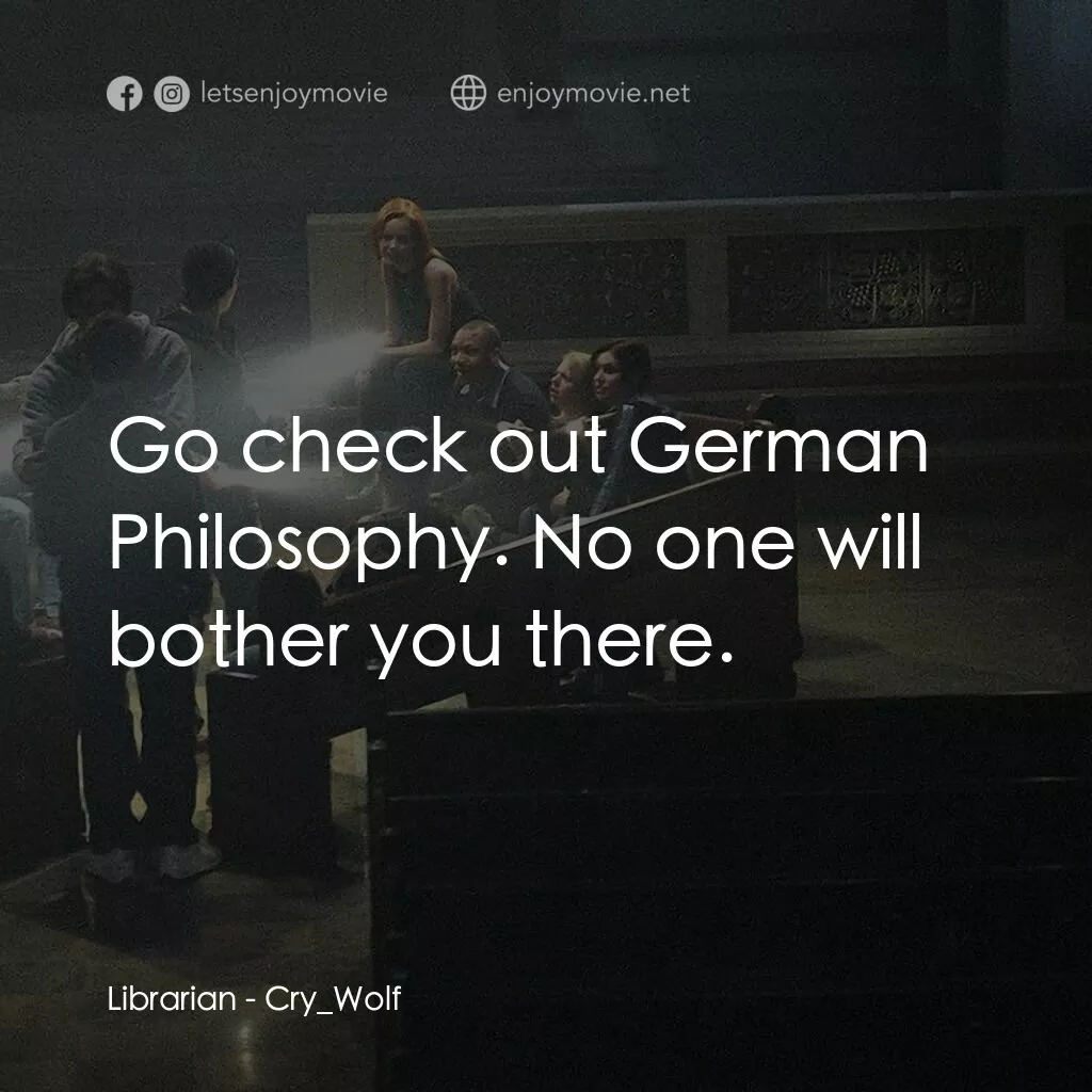 死亡留言電影對白：Librarian:  Go check out German Philosophy. No one will bother you there.